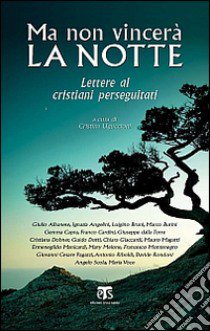 Ma non vincerà la notte. Lettere ai cristiani perseguitati libro di Uguccioni C. (cur.)