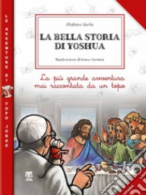 La bella storia di Yoshua. La più grande avventura mai raccontata da un topo libro di Gorla Stefano