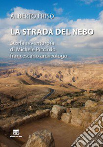 La strada del Nebo. Storia avventurosa di Michele Piccirillo, francescano archeologo libro di Friso Alberto