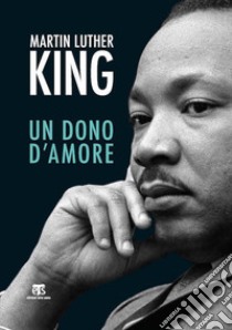 Il dono d'amore. Sermoni da «La forza di amare» e altri discorsi libro di King Martin Luther