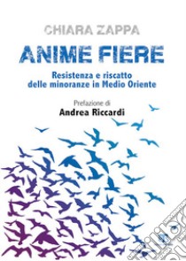 Anime fiere. Resistenza e riscatto delle minoranze in Medio Oriente libro di Zappa Chiara