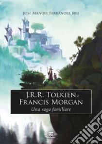 J.R.R. Tolkien e Francis Morgan. Una saga familiare libro di Ferrandez Bru José Manuel