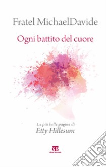 Ogni battito del cuore. Nuova ediz. libro di Hillesum Etty; Semeraro M. (cur.)