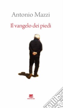 Il Vangelo dei piedi. Beato l'uomo che ha sentieri nel cuore libro di Mazzi Antonio