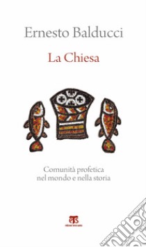 La Chiesa. Comunità profetica nel mondo e nella storia libro di Balducci Ernesto