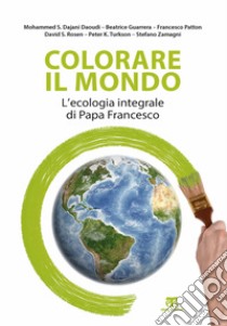 Colorare il mondo. L'ecologia integrale di papa Francesco libro