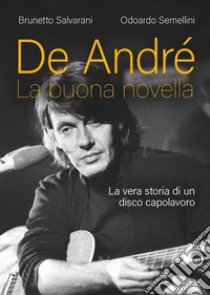 De André. La buona novella. La vera storia di un disco capolavoro libro di Salvarani Brunetto; Semellini Odoardo