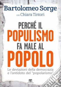 Perché il populismo fa male al popolo. Le deviazioni della democrazia e l'antidoto del «popolarismo» libro di Sorge Bartolomeo; Tintori Chiara