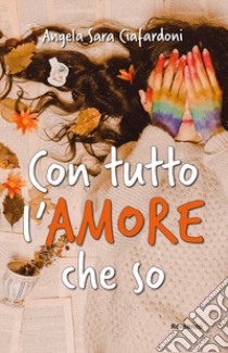 Con tutto l'amore che so libro di Ciafardoni Angela Sara