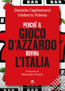 Perché il gioco d'azzardo rovina l'Italia libro di Capitanucci Daniela; Folena Umberto