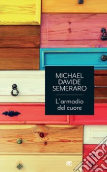 L'armadio del cuore. Lo straordinario potere del riordino interiore libro di Semeraro MichaelDavide