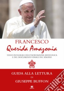 «Querida Amazonia». Testo integrale della Esortazione postsinodale e del Documento Finale del Sinodo speciale per l'Amazzonia libro di Francesco (Jorge Mario Bergoglio)