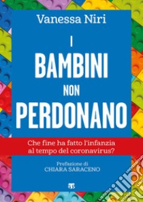 I bambini non perdonano. Che fine ha fatto l'infanzia al tempo del coronavirus? libro di Niri Vanessa