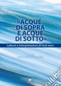 «Acque di Sopra e Acque di Sotto». Letture e interpretazioni di testi sacri libro di Borghi E. (cur.); Savina G. (cur.)