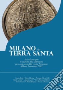 Milano e la Terra Santa. Atti del convegno in apertura delle celebrazioni per i cento anni della rivista Terrasanta (Milano, 9 novembre 2019) libro