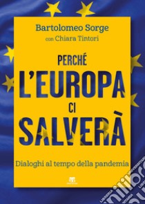 Perché l'Europa ci salverà. Dialoghi al tempo della pandemia libro di Sorge Bartolomeo; Tintori Chiara