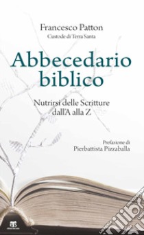 Abbecedario biblico. Nutrirsi delle Scritture dall'A alla Z libro di Patton Francesco