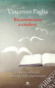 Ricominciare. Le parole della fede nel tempo dello smarrimento libro di Paglia Vincenzo