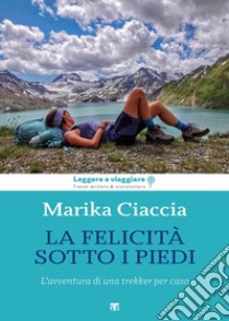 La felicità ai miei piedi. L'avventura di una trekker per caso libro di Ciaccia Marika