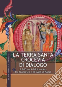 La Terra Santa crocevia di dialogo. A 800 anni dall'incontro tra Francesco e al-Malik al-Kâmil. Ediz. illustrata libro di Klimas N. S. (cur.)