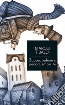 Zuppe, balene e pecore smarrite. Racconti di donne, uomini e cose dallo straordinario mondo della Bibbia libro di Tibaldi Marco