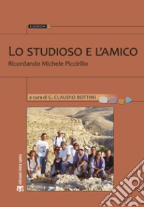 Lo studioso e l'amico. Ricordando Michele Piccirillo libro di Bottini G. C. (cur.)