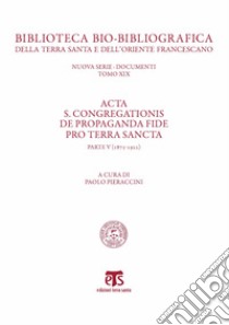 Acta S. Congregationis de Propaganda Fide pro Terra Sancta. Vol. 5: 1873-1922 libro di Pieraccini P. (cur.)