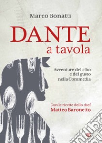 Dante a tavola. Avventure del cibo e del gusto nella Commedia libro di Bonatti Marco