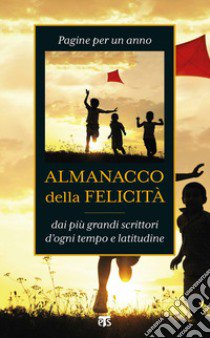 Almanacco della felicità. Pagine per un anno dai più grandi scrittori d'ogni tempo e latitudine libro di Foli A. M. (cur.)