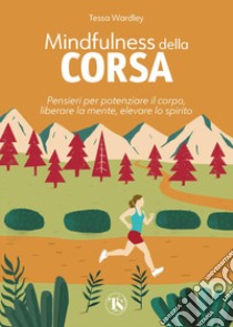 Mindfulness della corsa. Pensieri per potenziare il corpo, liberare la mente, elevare lo spirito libro di Wardley Tessa