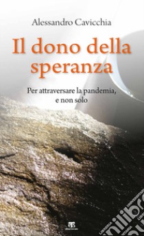 Il dono della speranza. Per attraversare la pandemia, e non solo libro di Cavicchia Alessandro