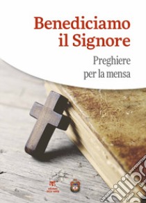 Benediciamo il Signore. Preghiere per la mensa libro di Bottini G. C. (cur.); Dallari C. (cur.)