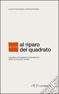 Al riparo del quadrato. Laboratorio di progettazione architettonica diretto da Francesco Venezia. Ediz. italiana e inglese libro di De Mattio M. (cur.); Basso O. (cur.)