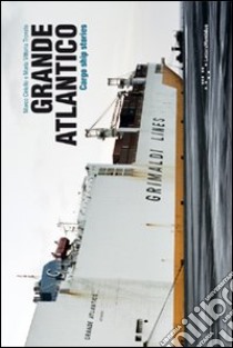 Grande Atlantico, cargo ship stories. Ediz. italiana e inglese libro di Ciriello Marco; Trovato M. Vittoria