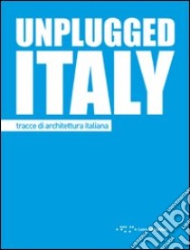 Unplugged Italy. Tracce di architettura italiana. Ediz. italiana e inglese libro di Postiglione G. (cur.)