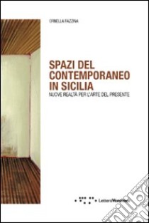 Spazi del contemporaneo in Sicilia. Nuove realtà per l'arte del presente libro di Fazzina Ornella