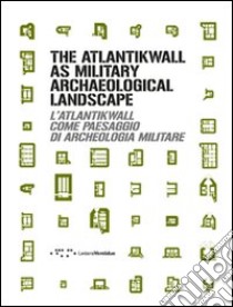 The Atlantikwall as military archaeological landscape-L'Atlantikwall come paesaggio di archeologia militare. Ediz. bilingue libro di Bassanelli M. (cur.); Postiglione G. (cur.)