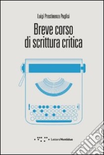 Breve corso di scrittura critica libro di Prestinenza Puglisi Luigi