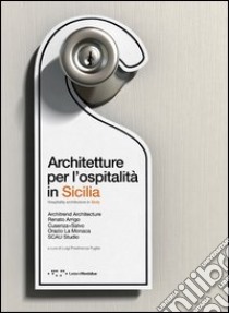 Architetture per l'ospitalità in Sicilia. Ediz. italiana e inglese libro di Prestinenza Puglisi L. (cur.)