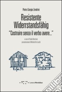 Resistente-Widerstandsfähig. Costruire senza il verbo avere libro di Zendrini Pietro Giorgio