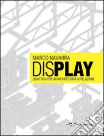 Display. Didattica per un'architettura di relazione. Ediz. italiana e inglese libro di Navarra Marco