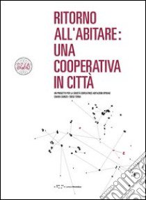 Ritorno all'abitare. Una cooperativa in città. Un progetto per la società edificatrice. Abitazioni operaie libro di Quinzii Chiara; Terna Diego