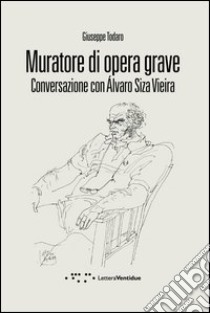 Muratore di opera grave. Conversazione con Alvaro Siza Vieira libro di Todaro Giuseppe