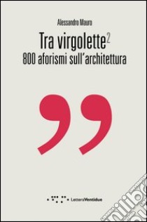 Tra virgolette2. 800 aforismi sull'architettura libro di Mauro A. (cur.)