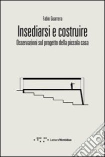 Insediarsi e costruire. Osservazioni sul progetto della piccola casa libro di Guarrera Fabio