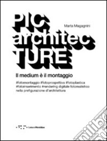 PICarchitecTURE. Il medium è il montaggio libro di Magagnini Marta