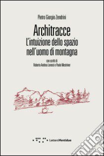 Architracce. L'intuizione dello spazio nell'uomo di montagna libro di Zendrini Pietro Giorgio