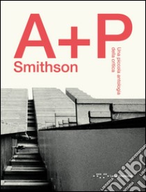 A+P Smithson. Una piccola antologia della critica libro di Postiglione G. (cur.)