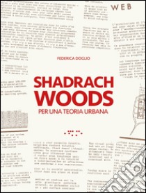 Shadrach Woods. Per una teoria urbana libro di Doglio Federica