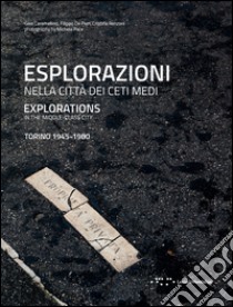 Esplorazioni nella città dei ceti medi. Torino (1945-1980). Ediz. italiana e inglese libro di Caramellino Gaia; De Pieri Filippo; Renzoni Cristina